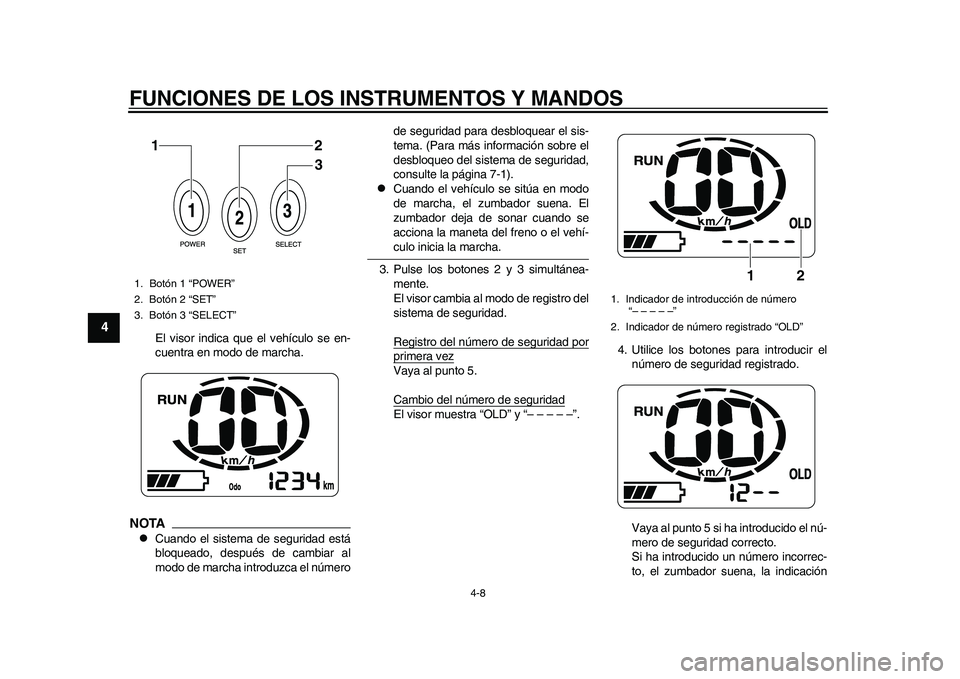 YAMAHA EC-03 2011 Manuale de Empleo (in Spanish) FUNCIONES DE LOS INSTRUMENTOS Y MANDOS
4-8
1
2
34
5
6
7
8
9
El visor indica que el vehículo se en-
cuentra en modo de marcha.
NOTA
Cuando el sistema de seguridad está
bloqueado, después de cambi YAMAHA EC-03 2011 Manuale de Empleo (in Spanish) FUNCIONES DE LOS INSTRUMENTOS Y MANDOS
4-8
1
2
34
5
6
7
8
9
El visor indica que el vehículo se en-
cuentra en modo de marcha.
NOTA
Cuando el sistema de seguridad está
bloqueado, después de cambi
