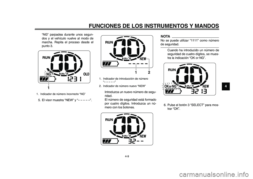 YAMAHA EC-03 2011 Manuale de Empleo (in Spanish) FUNCIONES DE LOS INSTRUMENTOS Y MANDOS
4-9
2
345
6
7
8
9
“NG” parpadea durante unos segun-
dos y el vehículo vuelve al modo de
marcha. Repita el proceso desde el
punto 3.
5. El visor muestra “N YAMAHA EC-03 2011 Manuale de Empleo (in Spanish) FUNCIONES DE LOS INSTRUMENTOS Y MANDOS
4-9
2
345
6
7
8
9
“NG” parpadea durante unos segun-
dos y el vehículo vuelve al modo de
marcha. Repita el proceso desde el
punto 3.
5. El visor muestra “N
