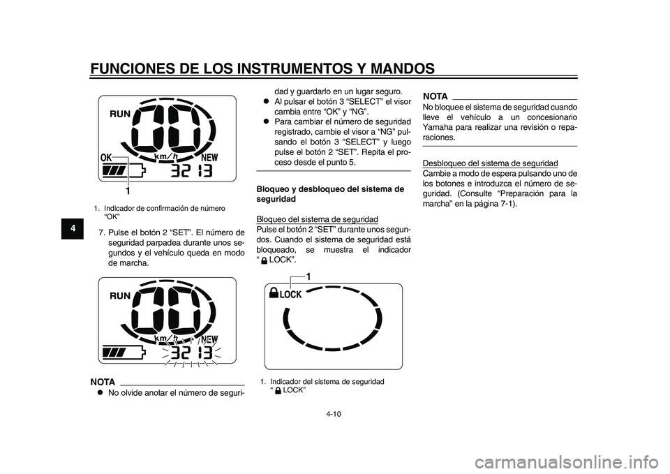 YAMAHA EC-03 2011 Manuale de Empleo (in Spanish) FUNCIONES DE LOS INSTRUMENTOS Y MANDOS
4-10
1
2
34
5
6
7
8
9
7. Pulse el botón 2 “SET”. El número de
seguridad parpadea durante unos se-
gundos y el vehículo queda en modo
de marcha.NOTA
No YAMAHA EC-03 2011 Manuale de Empleo (in Spanish) FUNCIONES DE LOS INSTRUMENTOS Y MANDOS
4-10
1
2
34
5
6
7
8
9
7. Pulse el botón 2 “SET”. El número de
seguridad parpadea durante unos se-
gundos y el vehículo queda en modo
de marcha.NOTA
No