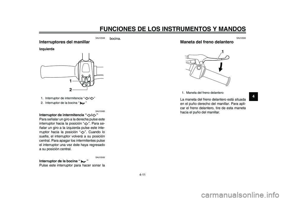 YAMAHA EC-03 2011 Manuale de Empleo (in Spanish) FUNCIONES DE LOS INSTRUMENTOS Y MANDOS
4-11
2
345
6
7
8
9
SAU12348
Interruptores del manillar Izquierda
SAU12460
Interruptor de intermitencia “ / ”
Para señalar un giro a la derecha pulse este
i YAMAHA EC-03 2011 Manuale de Empleo (in Spanish) FUNCIONES DE LOS INSTRUMENTOS Y MANDOS
4-11
2
345
6
7
8
9
SAU12348
Interruptores del manillar Izquierda
SAU12460
Interruptor de intermitencia “ / ”
Para señalar un giro a la derecha pulse este
i