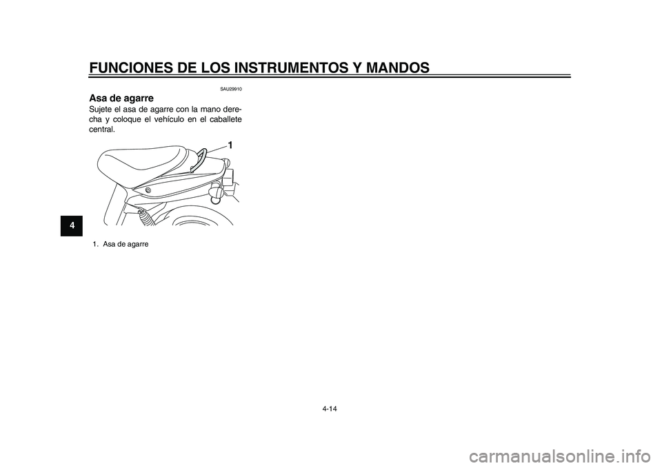 YAMAHA EC-03 2011 Manuale de Empleo (in Spanish) FUNCIONES DE LOS INSTRUMENTOS Y MANDOS
4-14
1
2
34
5
6
7
8
9
SAU29910
Asa de agarre Sujete el asa de agarre con la mano dere-
cha y coloque el vehículo en el caballete
central.1. Asa de agarre
1
1CB- YAMAHA EC-03 2011 Manuale de Empleo (in Spanish) FUNCIONES DE LOS INSTRUMENTOS Y MANDOS
4-14
1
2
34
5
6
7
8
9
SAU29910
Asa de agarre Sujete el asa de agarre con la mano dere-
cha y coloque el vehículo en el caballete
central.1. Asa de agarre
1
1CB-