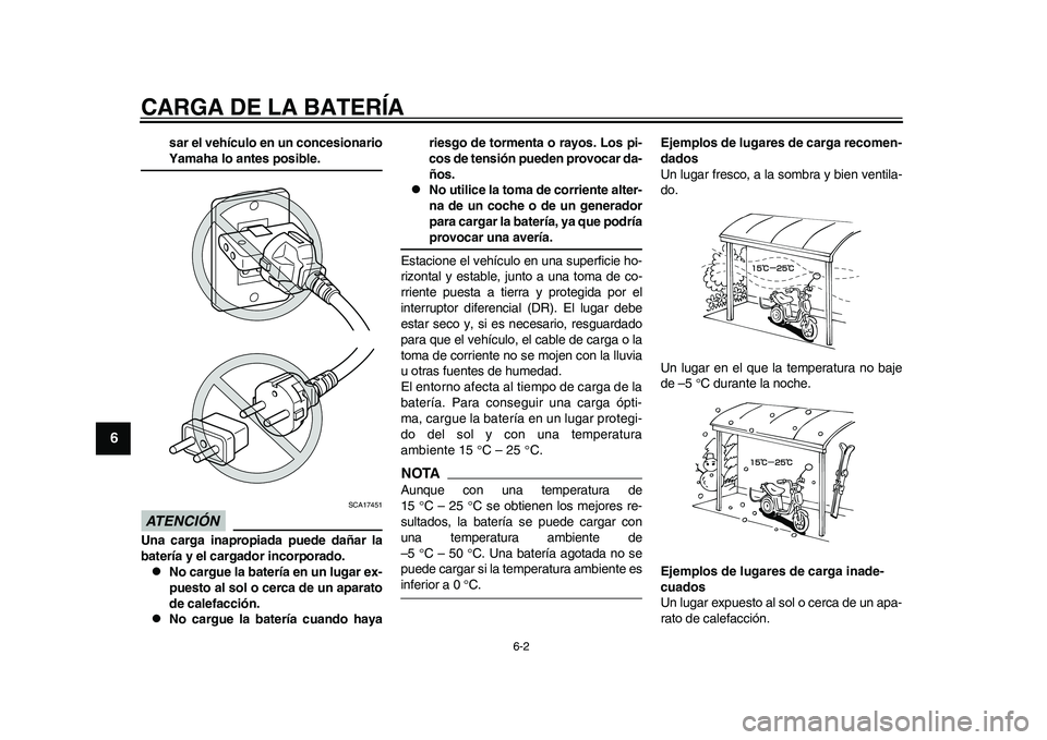 YAMAHA EC-03 2011 Manuale de Empleo (in Spanish) CARGA DE LA BATERÍA
6-2
1
2
3
4
56
7
8
9
sar el vehículo en un concesionarioYamaha lo antes posible.
ATENCIÓN
SCA17451
Una carga inapropiada puede dañar la
batería y el cargador incorporado.
YAMAHA EC-03 2011 Manuale de Empleo (in Spanish) CARGA DE LA BATERÍA
6-2
1
2
3
4
56
7
8
9
sar el vehículo en un concesionarioYamaha lo antes posible.
ATENCIÓN
SCA17451
Una carga inapropiada puede dañar la
batería y el cargador incorporado.