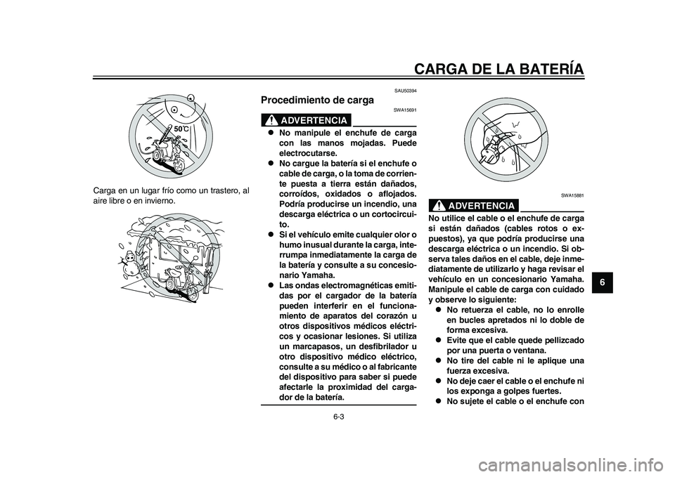YAMAHA EC-03 2011 Manuale de Empleo (in Spanish) CARGA DE LA BATERÍA
6-3
2
3
4
567
8
9
Carga en un lugar frío como un trastero, al
aire libre o en invierno.
SAU50394
Procedimiento de carga
ADVERTENCIA
SWA15691
No manipule el enchufe de carga
YAMAHA EC-03 2011 Manuale de Empleo (in Spanish) CARGA DE LA BATERÍA
6-3
2
3
4
567
8
9
Carga en un lugar frío como un trastero, al
aire libre o en invierno.
SAU50394
Procedimiento de carga
ADVERTENCIA
SWA15691
No manipule el enchufe de carga