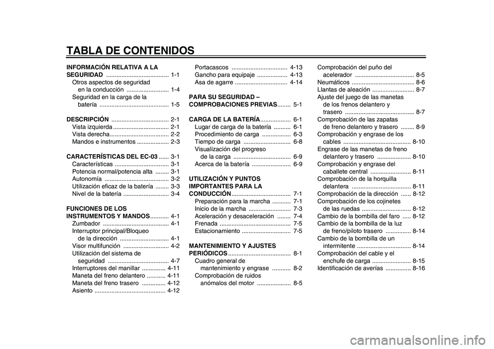 YAMAHA EC-03 2011  Manuale de Empleo (in Spanish) TABLA DE CONTENIDOSINFORMACIÓN RELATIVA A LA 
SEGURIDAD .....................................  1-1
Otros aspectos de seguridad 
en la conducción  .........................  1-4
Seguridad en la carga