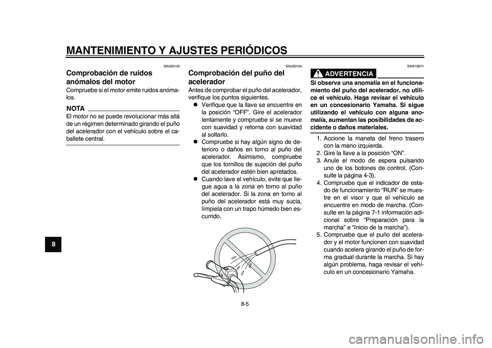 YAMAHA EC-03 2011 Manuale de Empleo (in Spanish) MANTENIMIENTO Y AJUSTES PERIÓDICOS
8-5
1
2
3
4
5
6
78
9
SAU50143
Comprobación de ruidos
anómalos del motor Compruebe si el motor emite ruidos anóma-
los.NOTAEl motor no se puede revolucionar más YAMAHA EC-03 2011 Manuale de Empleo (in Spanish) MANTENIMIENTO Y AJUSTES PERIÓDICOS
8-5
1
2
3
4
5
6
78
9
SAU50143
Comprobación de ruidos
anómalos del motor Compruebe si el motor emite ruidos anóma-
los.NOTAEl motor no se puede revolucionar más