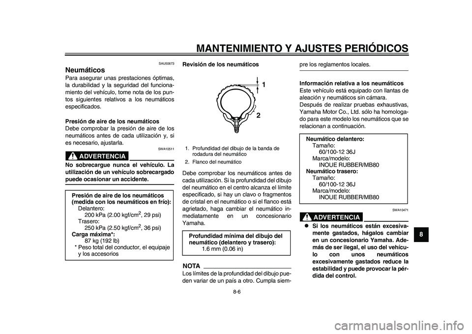 YAMAHA EC-03 2011 Manuale de Empleo (in Spanish) MANTENIMIENTO Y AJUSTES PERIÓDICOS
8-6
2
3
4
5
6
789
SAU50673
Neumáticos Para asegurar unas prestaciones óptimas,
la durabilidad y la seguridad del funciona-
miento del vehículo, tome nota de los YAMAHA EC-03 2011 Manuale de Empleo (in Spanish) MANTENIMIENTO Y AJUSTES PERIÓDICOS
8-6
2
3
4
5
6
789
SAU50673
Neumáticos Para asegurar unas prestaciones óptimas,
la durabilidad y la seguridad del funciona-
miento del vehículo, tome nota de los