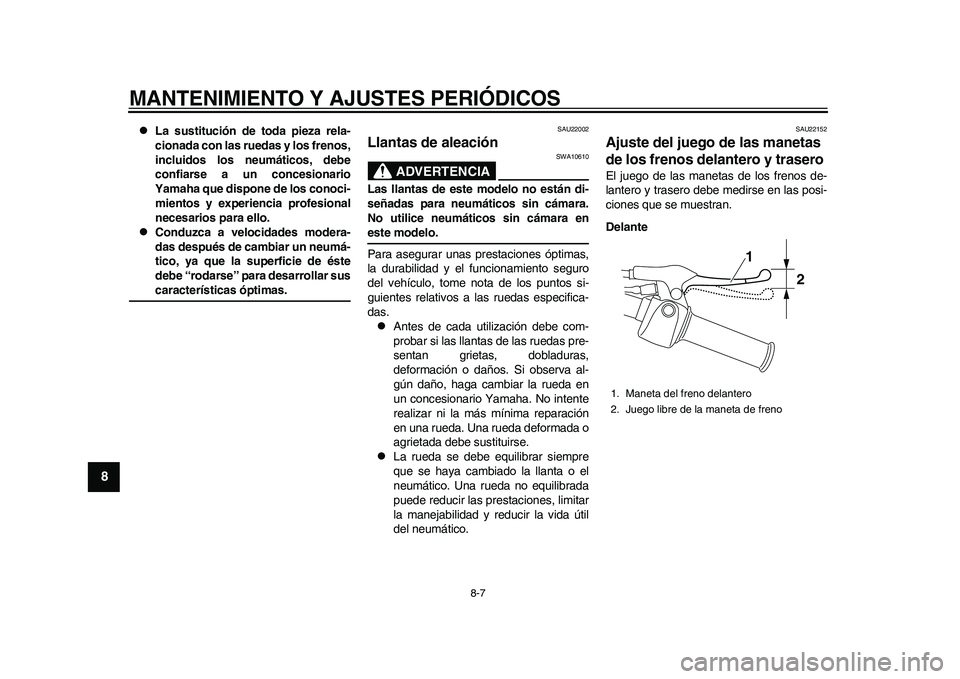 YAMAHA EC-03 2011 Manuale de Empleo (in Spanish) MANTENIMIENTO Y AJUSTES PERIÓDICOS
8-7
1
2
3
4
5
6
78
9
La sustitución de toda pieza rela-
cionada con las ruedas y los frenos,
incluidos los neumáticos, debe
confiarse a un concesionario
Yamah YAMAHA EC-03 2011 Manuale de Empleo (in Spanish) MANTENIMIENTO Y AJUSTES PERIÓDICOS
8-7
1
2
3
4
5
6
78
9
La sustitución de toda pieza rela-
cionada con las ruedas y los frenos,
incluidos los neumáticos, debe
confiarse a un concesionario
Yamah