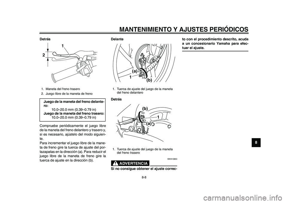 YAMAHA EC-03 2011 Manuale de Empleo (in Spanish) MANTENIMIENTO Y AJUSTES PERIÓDICOS
8-8
2
3
4
5
6
789
Detrás
Compruebe periódicamente el juego libre
de la maneta del freno delantero y trasero y,
si es necesario, ajústelo del modo siguien-
te.
Pa YAMAHA EC-03 2011 Manuale de Empleo (in Spanish) MANTENIMIENTO Y AJUSTES PERIÓDICOS
8-8
2
3
4
5
6
789
Detrás
Compruebe periódicamente el juego libre
de la maneta del freno delantero y trasero y,
si es necesario, ajústelo del modo siguien-
te.
Pa