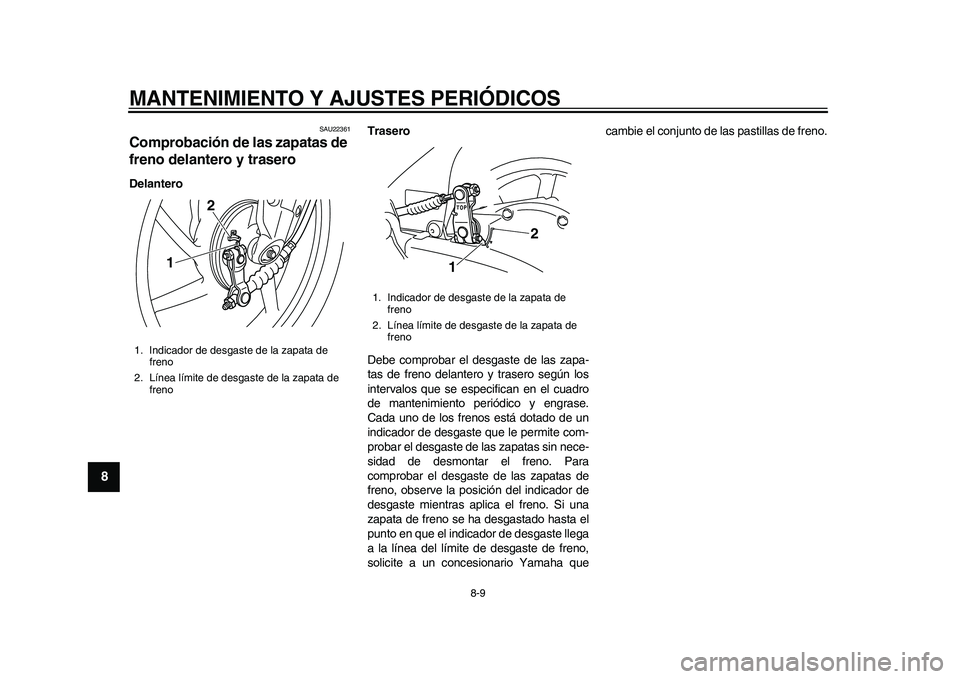 YAMAHA EC-03 2011 Manuale de Empleo (in Spanish) MANTENIMIENTO Y AJUSTES PERIÓDICOS
8-9
1
2
3
4
5
6
78
9
SAU22361
Comprobación de las zapatas de
freno delantero y trasero DelanteroTrasero
Debe comprobar el desgaste de las zapa-
tas de freno delan YAMAHA EC-03 2011 Manuale de Empleo (in Spanish) MANTENIMIENTO Y AJUSTES PERIÓDICOS
8-9
1
2
3
4
5
6
78
9
SAU22361
Comprobación de las zapatas de
freno delantero y trasero DelanteroTrasero
Debe comprobar el desgaste de las zapa-
tas de freno delan