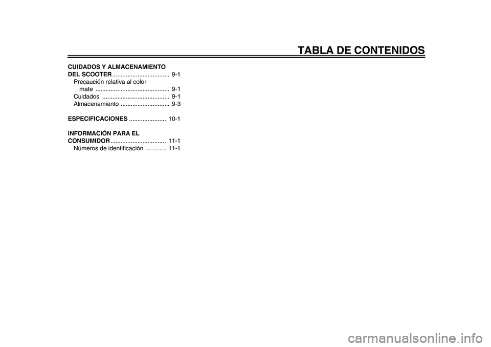 YAMAHA EC-03 2011  Manuale de Empleo (in Spanish) TABLA DE CONTENIDOS
CUIDADOS Y ALMACENAMIENTO 
DEL SCOOTER..................................  9-1
Precaución relativa al color 
mate ............................................  9-1
Cuidados .......