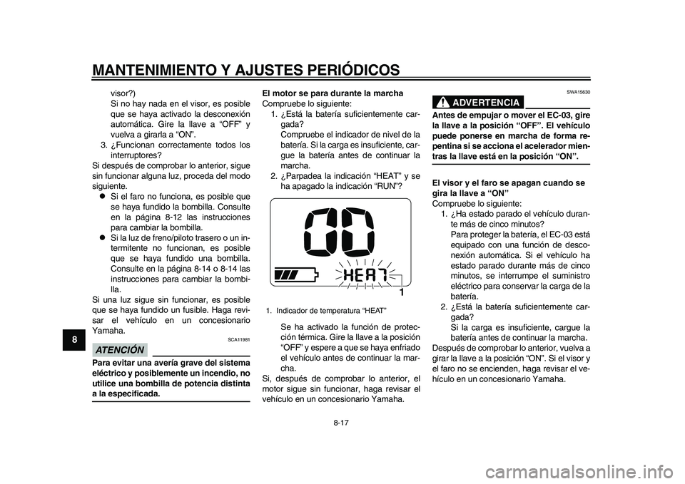 YAMAHA EC-03 2011  Manuale de Empleo (in Spanish) MANTENIMIENTO Y AJUSTES PERIÓDICOS
8-17
1
2
3
4
5
6
78
9
visor?)
Si no hay nada en el visor, es posible
que se haya activado la desconexión
automática. Gire la llave a “OFF” y
vuelva a girarla 