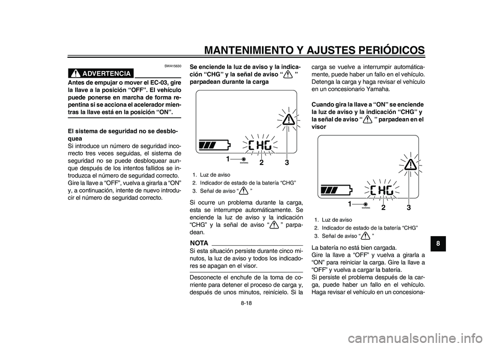 YAMAHA EC-03 2011  Manuale de Empleo (in Spanish) MANTENIMIENTO Y AJUSTES PERIÓDICOS
8-18
2
3
4
5
6
789
ADVERTENCIA
SWA15630
Antes de empujar o mover el EC-03, gire
la llave a la posición “OFF”. El vehículo
puede ponerse en marcha de forma re-