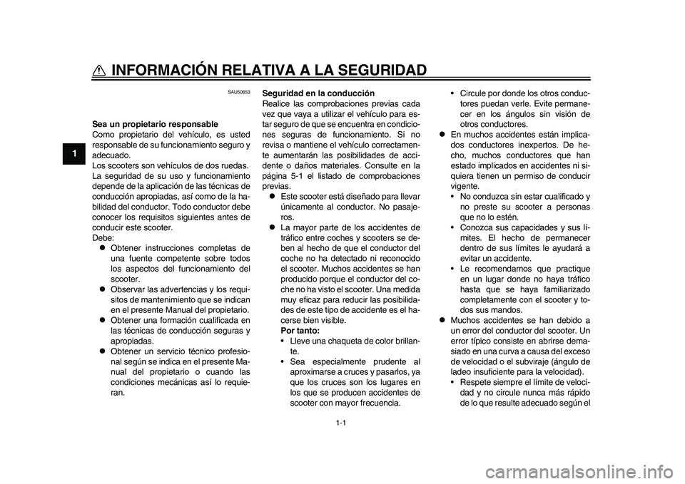 YAMAHA EC-03 2011  Manuale de Empleo (in Spanish) 1-1
1
INFORMACIÓN RELATIVA A LA SEGURIDAD 
SAU50653
Sea un propietario responsable
Como propietario del vehículo, es usted
responsable de su funcionamiento seguro y
adecuado.
Los scooters son vehíc