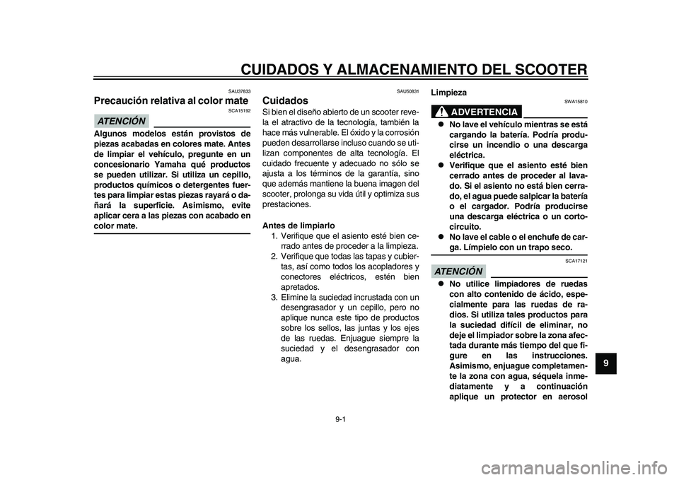 YAMAHA EC-03 2011 Manuale de Empleo (in Spanish) 9-1
2
3
4
5
6
7
89
CUIDADOS Y ALMACENAMIENTO DEL SCOOTER
SAU37833
Precaución relativa al color mate ATENCIÓN
SCA15192
Algunos modelos están provistos de
piezas acabadas en colores mate. Antes
de l YAMAHA EC-03 2011 Manuale de Empleo (in Spanish) 9-1
2
3
4
5
6
7
89
CUIDADOS Y ALMACENAMIENTO DEL SCOOTER
SAU37833
Precaución relativa al color mate ATENCIÓN
SCA15192
Algunos modelos están provistos de
piezas acabadas en colores mate. Antes
de l