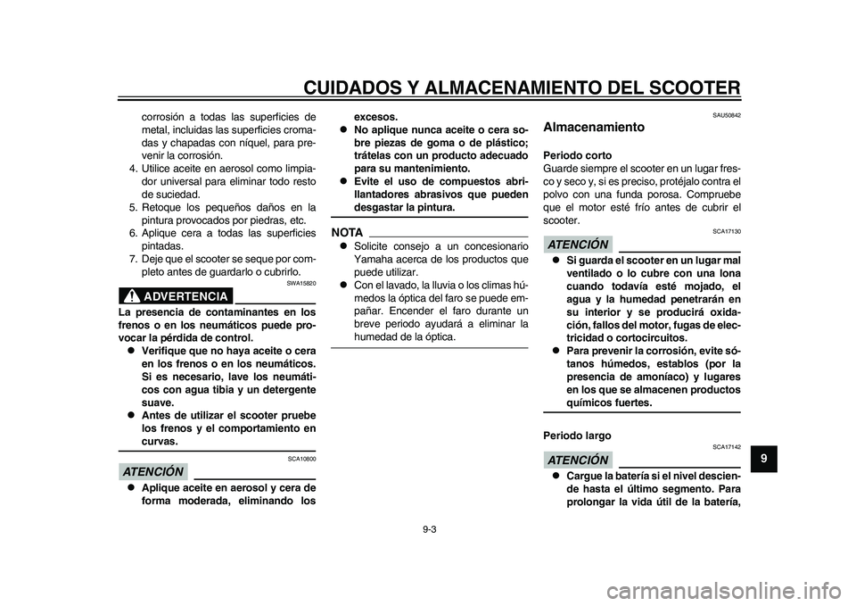YAMAHA EC-03 2011 Manuale de Empleo (in Spanish) CUIDADOS Y ALMACENAMIENTO DEL SCOOTER
9-3
2
3
4
5
6
7
89
corrosión a todas las superficies de
metal, incluidas las superficies croma-
das y chapadas con níquel, para pre-
venir la corrosión.
4. Uti YAMAHA EC-03 2011 Manuale de Empleo (in Spanish) CUIDADOS Y ALMACENAMIENTO DEL SCOOTER
9-3
2
3
4
5
6
7
89
corrosión a todas las superficies de
metal, incluidas las superficies croma-
das y chapadas con níquel, para pre-
venir la corrosión.
4. Uti