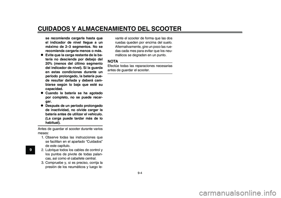 YAMAHA EC-03 2011 Manuale de Empleo (in Spanish) CUIDADOS Y ALMACENAMIENTO DEL SCOOTER
9-4
1
2
3
4
5
6
7
89
se recomienda cargarla hasta que
el indicador de nivel llegue a un
máximo de 2–3 segmentos. No se
recomienda cargarla menos o más.
Ev YAMAHA EC-03 2011 Manuale de Empleo (in Spanish) CUIDADOS Y ALMACENAMIENTO DEL SCOOTER
9-4
1
2
3
4
5
6
7
89
se recomienda cargarla hasta que
el indicador de nivel llegue a un
máximo de 2–3 segmentos. No se
recomienda cargarla menos o más.
Ev
