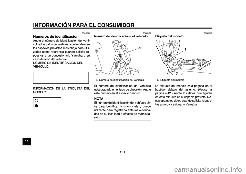 YAMAHA EC-03 2011 Manuale de Empleo (in Spanish) 11-1
1
2
3
4
5
6
7
8
9
1011
INFORMACIÓN PARA EL CONSUMIDOR
SAU48611
Números de identificación Anote el número de identificación del vehí-
culo y los datos de la etiqueta del modelo en
los espaci YAMAHA EC-03 2011 Manuale de Empleo (in Spanish) 11-1
1
2
3
4
5
6
7
8
9
1011
INFORMACIÓN PARA EL CONSUMIDOR
SAU48611
Números de identificación Anote el número de identificación del vehí-
culo y los datos de la etiqueta del modelo en
los espaci