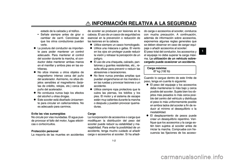 YAMAHA EC-03 2011  Manuale de Empleo (in Spanish) 1-2
1
INFORMACIÓN RELATIVA A LA SEGURIDAD
estado de la calzada y el tráfico.
• Señale siempre antes de girar o
cambiar de carril. Cerciórese de
que los otros conductores puedan
verle.

La pos