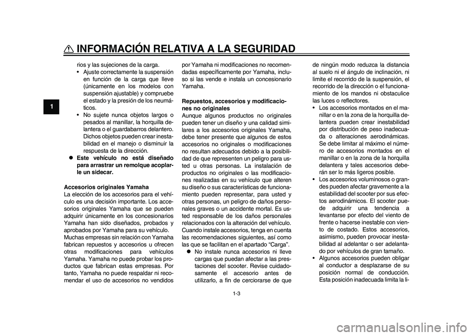 YAMAHA EC-03 2011  Manuale de Empleo (in Spanish) 1-3
1
INFORMACIÓN RELATIVA A LA SEGURIDADrios y las sujeciones de la carga.
• Ajuste correctamente la suspensión
en función de la carga que lleve
(únicamente en los modelos con
suspensión ajust