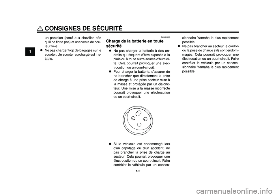 YAMAHA EC-03 2011  Notices Demploi (in French) 1-5
CONSIGNES DE SÉCURITÉ
1
un pantalon (serré aux chevilles afin
qu’il ne flotte pas) et une veste de cou-
leur vive.

Ne pas charger trop de bagages sur le
scooter. Un scooter surchargé est