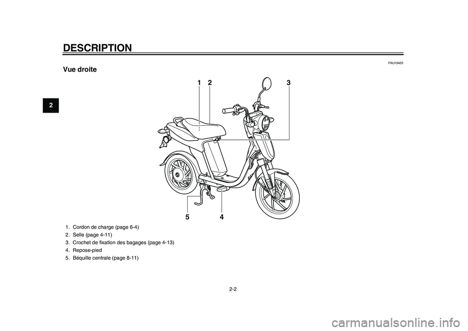YAMAHA EC-03 2011  Notices Demploi (in French) DESCRIPTION
2-2
12
3
4
5
6
7
8
9
FAU10420
Vue droite
13
4 2
5
1. Cordon de charge (page 6-4)
2. Selle (page 4-11)
3. Crochet de fixation des bagages (page 4-13)
4. Repose-pied
5. Béquille centrale (p