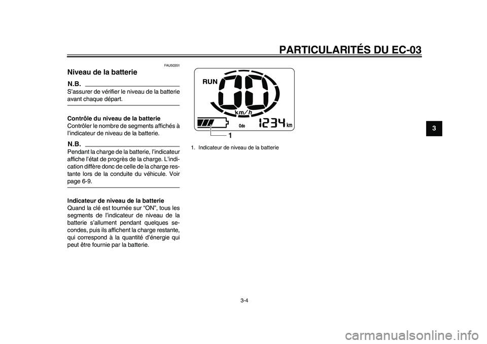 YAMAHA EC-03 2011  Notices Demploi (in French) PARTICULARITÉS DU EC-03
3-4
234
5
6
7
8
9
FAU50351
Niveau de la batterie N.B.S’assurer de vérifier le niveau de la batterieavant chaque départ.
Contrôle du niveau de la batterie
Contrôler le no