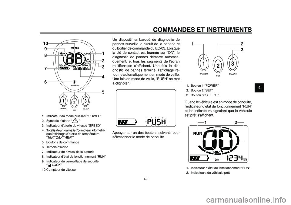 YAMAHA EC-03 2011 Notices Demploi (in French) COMMANDES ET INSTRUMENTS
4-3
2
345
6
7
8
9
Un dispositif embarqué de diagnostic de
pannes surveille le circuit de la batterie et
du boîtier de commande du EC-03. Lorsque
la clé de contact est tourn YAMAHA EC-03 2011 Notices Demploi (in French) COMMANDES ET INSTRUMENTS
4-3
2
345
6
7
8
9
Un dispositif embarqué de diagnostic de
pannes surveille le circuit de la batterie et
du boîtier de commande du EC-03. Lorsque
la clé de contact est tourn