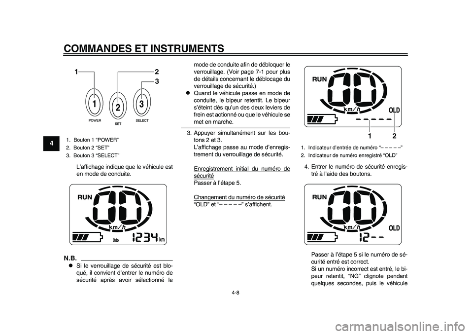 YAMAHA EC-03 2011 Notices Demploi (in French) COMMANDES ET INSTRUMENTS
4-8
1
2
34
5
6
7
8
9
L’affichage indique que le véhicule est
en mode de conduite.
N.B.
Si le verrouillage de sécurité est blo-
qué, il convient d’entrer le numéro YAMAHA EC-03 2011 Notices Demploi (in French) COMMANDES ET INSTRUMENTS
4-8
1
2
34
5
6
7
8
9
L’affichage indique que le véhicule est
en mode de conduite.
N.B.
Si le verrouillage de sécurité est blo-
qué, il convient d’entrer le numéro