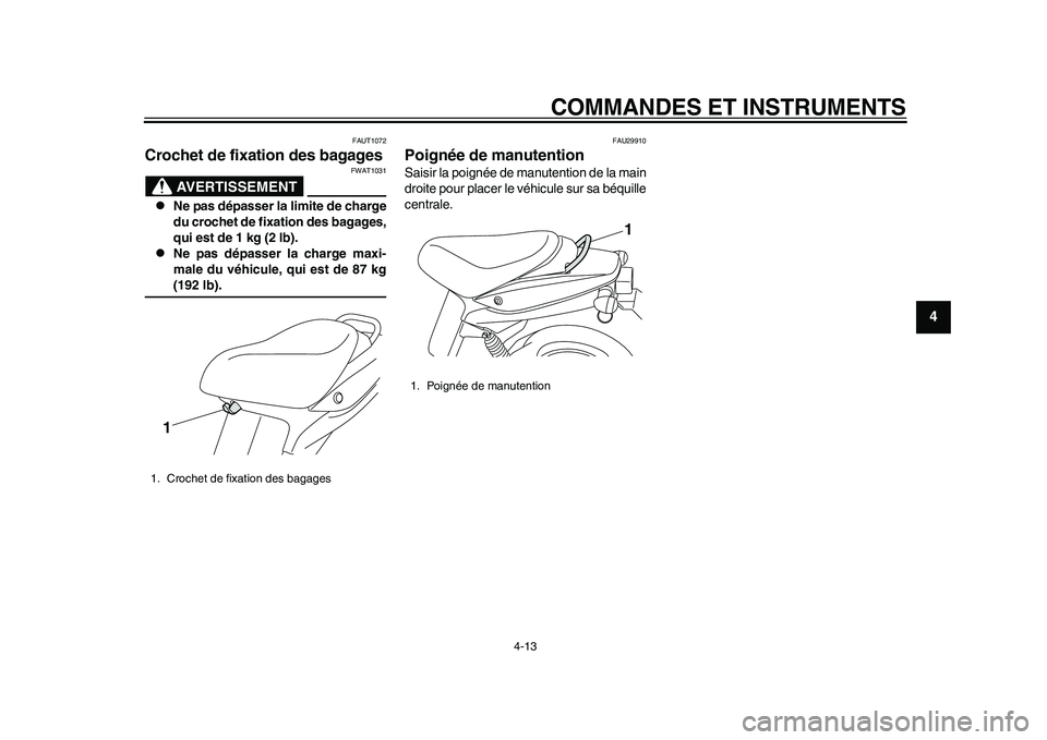 YAMAHA EC-03 2011 Notices Demploi (in French) COMMANDES ET INSTRUMENTS
4-13
2
345
6
7
8
9
FAUT1072
Crochet de fixation des bagages
AVERTISSEMENT
FWAT1031
Ne pas dépasser la limite de charge
du crochet de fixation des bagages,
qui est de 1 k YAMAHA EC-03 2011 Notices Demploi (in French) COMMANDES ET INSTRUMENTS
4-13
2
345
6
7
8
9
FAUT1072
Crochet de fixation des bagages
AVERTISSEMENT
FWAT1031
Ne pas dépasser la limite de charge
du crochet de fixation des bagages,
qui est de 1 k