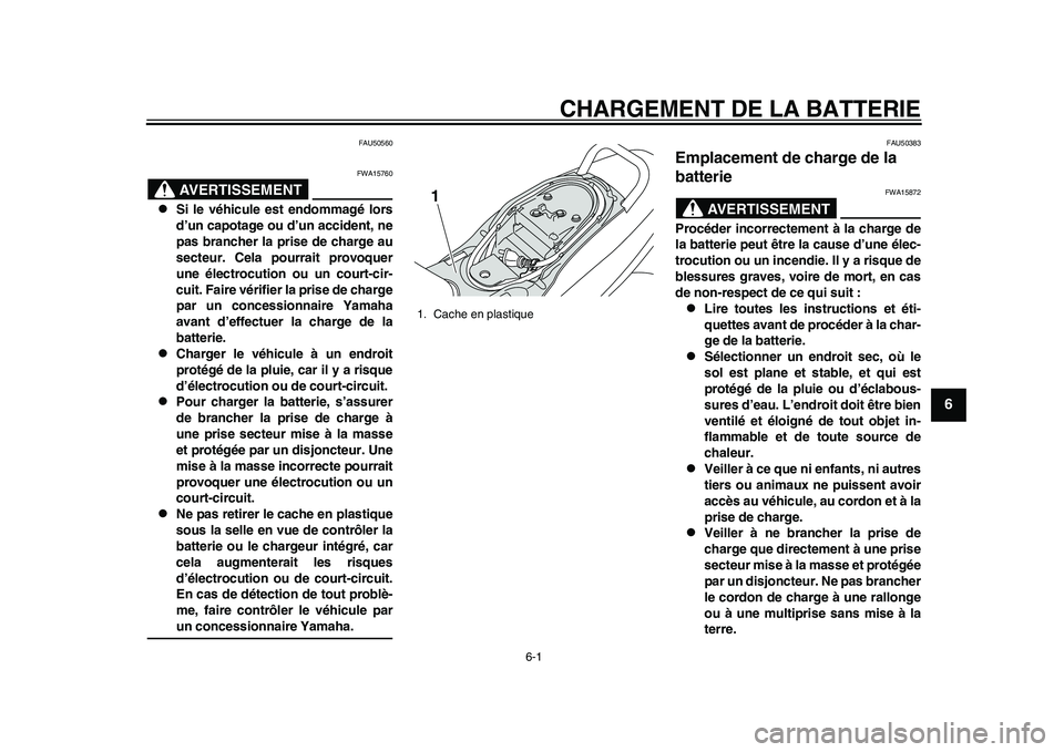 YAMAHA EC-03 2011 Notices Demploi (in French) 6-1
2
3
4
567
8
9
CHARGEMENT DE LA BATTERIE
FAU50560
AVERTISSEMENT
FWA15760
Si le véhicule est endommagé lors
d’un capotage ou d’un accident, ne
pas brancher la prise de charge au
secteur. C YAMAHA EC-03 2011 Notices Demploi (in French) 6-1
2
3
4
567
8
9
CHARGEMENT DE LA BATTERIE
FAU50560
AVERTISSEMENT
FWA15760
Si le véhicule est endommagé lors
d’un capotage ou d’un accident, ne
pas brancher la prise de charge au
secteur. C