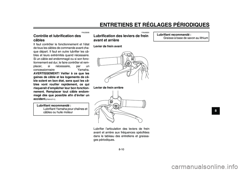 YAMAHA EC-03 2011 Notices Demploi (in French) ENTRETIENS ET RÉGLAGES PÉRIODIQUES
8-10
2
3
4
5
6
789
FAU23095
Contrôle et lubrification des
câbles Il faut contrôler le fonctionnement et l’état
de tous les câbles de commande avant cha-
qu YAMAHA EC-03 2011 Notices Demploi (in French) ENTRETIENS ET RÉGLAGES PÉRIODIQUES
8-10
2
3
4
5
6
789
FAU23095
Contrôle et lubrification des
câbles Il faut contrôler le fonctionnement et l’état
de tous les câbles de commande avant cha-
qu