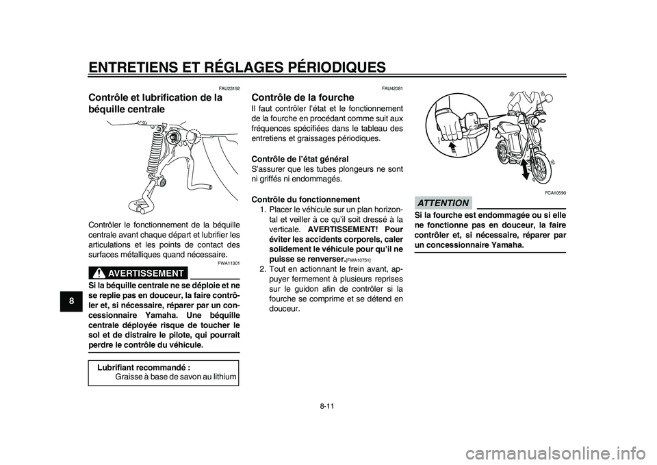 YAMAHA EC-03 2011 Notices Demploi (in French) ENTRETIENS ET RÉGLAGES PÉRIODIQUES
8-11
1
2
3
4
5
6
78
9
FAU23192
Contrôle et lubrification de la
béquille centrale Contrôler le fonctionnement de la béquille
centrale avant chaque départ et l YAMAHA EC-03 2011 Notices Demploi (in French) ENTRETIENS ET RÉGLAGES PÉRIODIQUES
8-11
1
2
3
4
5
6
78
9
FAU23192
Contrôle et lubrification de la
béquille centrale Contrôler le fonctionnement de la béquille
centrale avant chaque départ et l