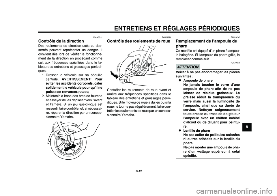 YAMAHA EC-03 2011 Notices Demploi (in French) ENTRETIENS ET RÉGLAGES PÉRIODIQUES
8-12
2
3
4
5
6
789
FAU45511
Contrôle de la direction Des roulements de direction usés ou des-
serrés peuvent représenter un danger. Il
convient dès lors de v YAMAHA EC-03 2011 Notices Demploi (in French) ENTRETIENS ET RÉGLAGES PÉRIODIQUES
8-12
2
3
4
5
6
789
FAU45511
Contrôle de la direction Des roulements de direction usés ou des-
serrés peuvent représenter un danger. Il
convient dès lors de v