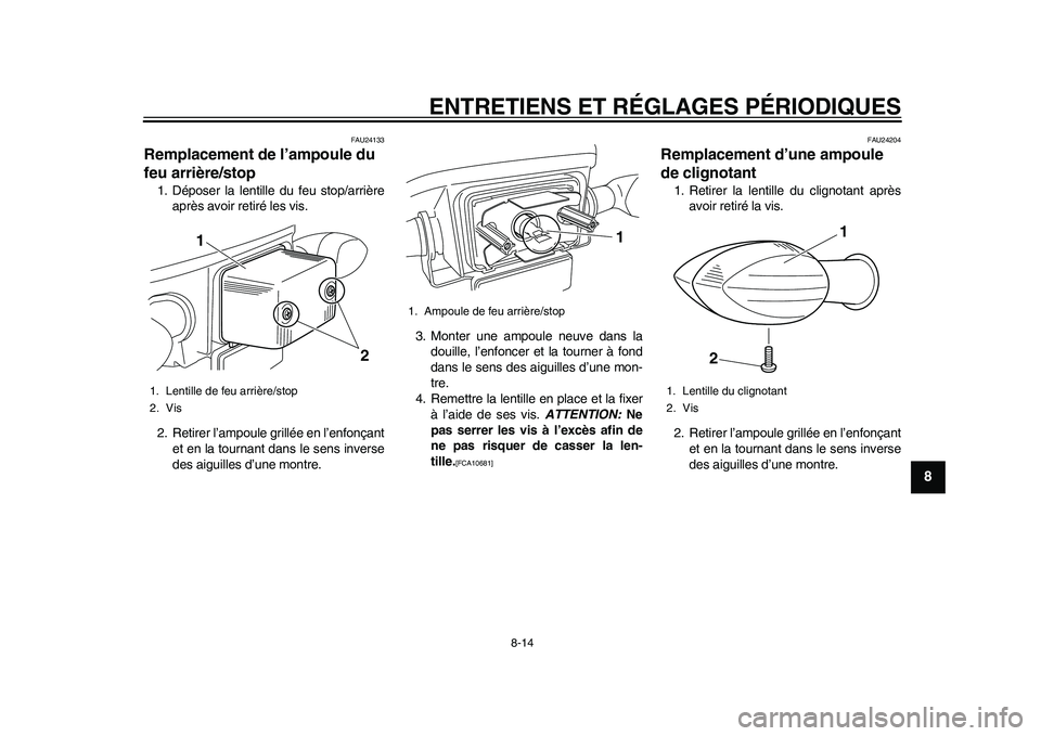 YAMAHA EC-03 2011 Notices Demploi (in French) ENTRETIENS ET RÉGLAGES PÉRIODIQUES
8-14
2
3
4
5
6
789
FAU24133
Remplacement de l’ampoule du
feu arrière/stop 1. Déposer la lentille du feu stop/arrière
après avoir retiré les vis.
2. Retirer YAMAHA EC-03 2011 Notices Demploi (in French) ENTRETIENS ET RÉGLAGES PÉRIODIQUES
8-14
2
3
4
5
6
789
FAU24133
Remplacement de l’ampoule du
feu arrière/stop 1. Déposer la lentille du feu stop/arrière
après avoir retiré les vis.
2. Retirer