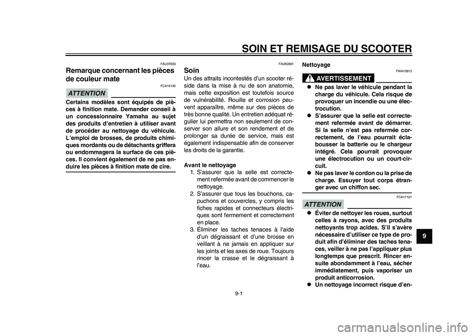 YAMAHA EC-03 2011  Notices Demploi (in French) 9-1
2
3
4
5
6
7
89
SOIN ET REMISAGE DU SCOOTER
FAU37833
Remarque concernant les pièces 
de couleur mate ATTENTION
FCA15192
Certains modèles sont équipés de piè-
ces à finition mate. Demander con