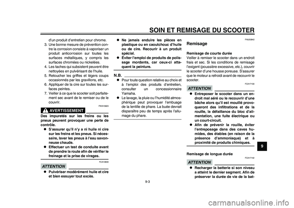 YAMAHA EC-03 2011  Notices Demploi (in French) SOIN ET REMISAGE DU SCOOTER
9-3
2
3
4
5
6
7
89
d’un produit d’entretien pour chrome.
3. Une bonne mesure de prévention con-
tre la corrosion consiste à vaporiser un
produit anticorrosion sur tou