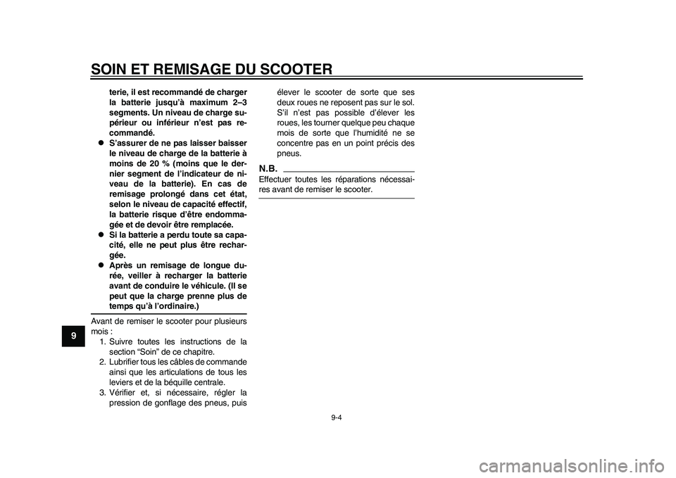 YAMAHA EC-03 2011  Notices Demploi (in French) SOIN ET REMISAGE DU SCOOTER
9-4
1
2
3
4
5
6
7
89
terie, il est recommandé de charger
la batterie jusqu’à maximum 2–3
segments. Un niveau de charge su-
périeur ou inférieur n’est pas re-
comm