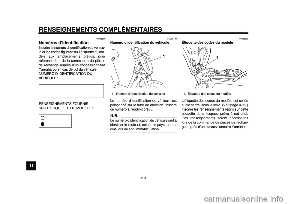 YAMAHA EC-03 2011  Notices Demploi (in French) 11-1
1
2
3
4
5
6
7
8
9
1011
RENSEIGNEMENTS COMPLÉMENTAIRES
FAU48611
Numéros d’identification Inscrire le numéro d’identification du véhicu-
le et les codes figurant sur l’étiquette du mo-
d