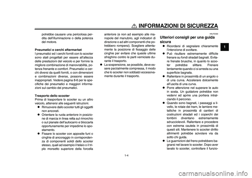 YAMAHA EC-03 2011 Manuale duso (in Italian) 1-4
1
INFORMAZIONI DI SICUREZZA
potrebbe causare una pericolosa per-
dita dell’illuminazione o della potenza
del motore.
Pneumatici e cerchi aftermarket
I pneumatici ed i cerchi forniti con lo scoot YAMAHA EC-03 2011 Manuale duso (in Italian) 1-4
1
INFORMAZIONI DI SICUREZZA
potrebbe causare una pericolosa per-
dita dell’illuminazione o della potenza
del motore.
Pneumatici e cerchi aftermarket
I pneumatici ed i cerchi forniti con lo scoot