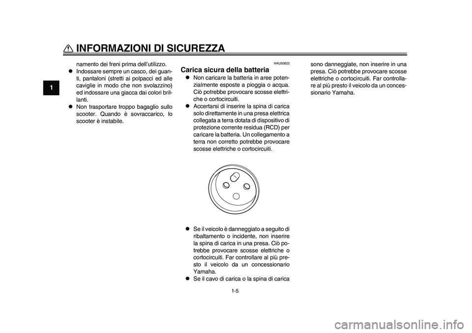 YAMAHA EC-03 2011 Manuale duso (in Italian) 1-5
INFORMAZIONI DI SICUREZZA
1
namento dei freni prima dell’utilizzo.
Indossare sempre un casco, dei guan-
ti, pantaloni (stretti ai polpacci ed alle
caviglie in modo che non svolazzino)
ed ind YAMAHA EC-03 2011 Manuale duso (in Italian) 1-5
INFORMAZIONI DI SICUREZZA
1
namento dei freni prima dell’utilizzo.
Indossare sempre un casco, dei guan-
ti, pantaloni (stretti ai polpacci ed alle
caviglie in modo che non svolazzino)
ed ind