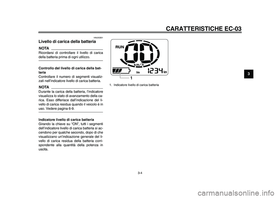 YAMAHA EC-03 2011 Manuale duso (in Italian) CARATTERISTICHE EC-03
3-4
234
5
6
7
8
9
HAU50351
Livello di carica della batteria NOTARicordarsi di controllare il livello di caricadella batteria prima di ogni utilizzo.
Controllo del livello di cari YAMAHA EC-03 2011 Manuale duso (in Italian) CARATTERISTICHE EC-03
3-4
234
5
6
7
8
9
HAU50351
Livello di carica della batteria NOTARicordarsi di controllare il livello di caricadella batteria prima di ogni utilizzo.
Controllo del livello di cari