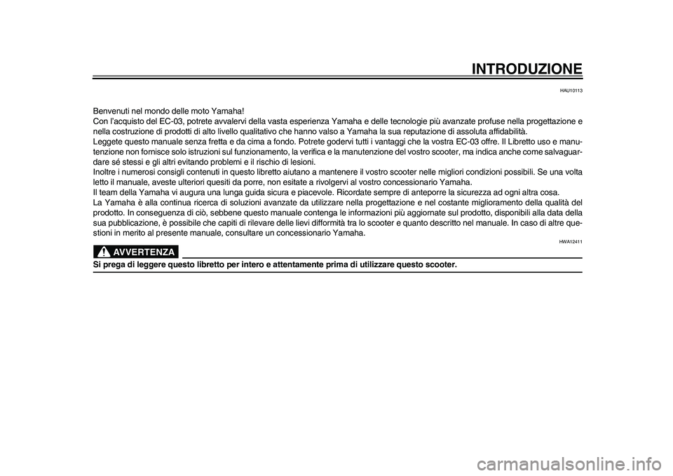YAMAHA EC-03 2011  Manuale duso (in Italian) INTRODUZIONE
HAU10113
Benvenuti nel mondo delle moto Yamaha!
Con l’acquisto del EC-03, potrete avvalervi della vasta esperienza Yamaha e delle tecnologie più avanzate profuse nella progettazione e
