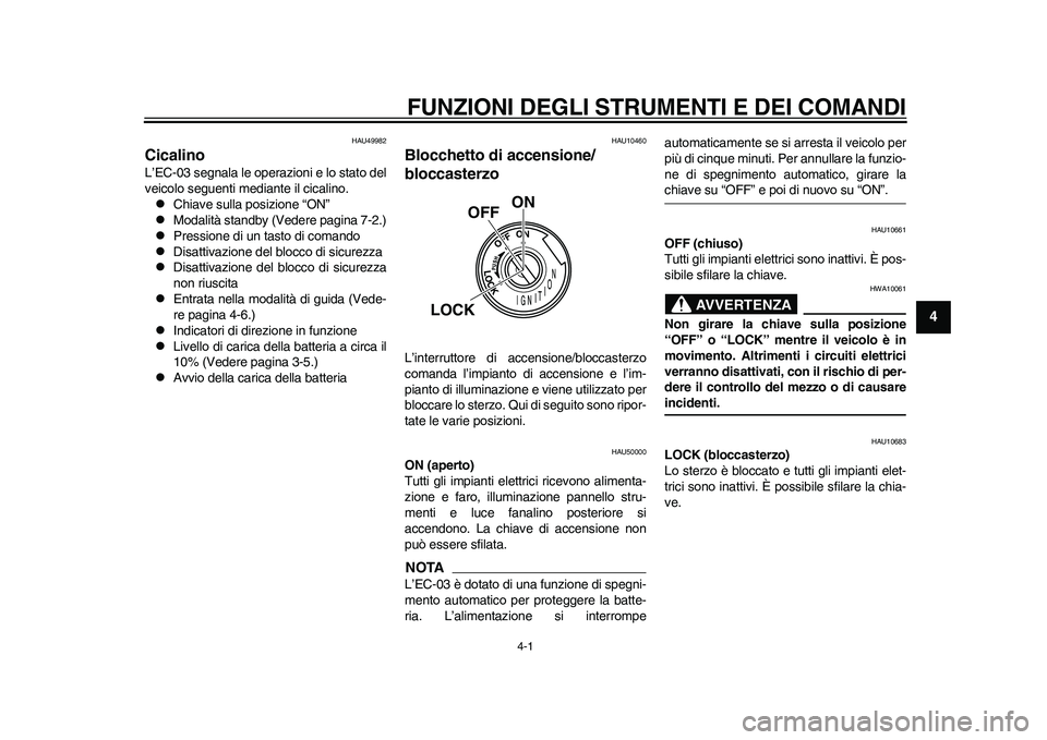 YAMAHA EC-03 2011 Manuale duso (in Italian) 4-1
2
345
6
7
8
9
FUNZIONI DEGLI STRUMENTI E DEI COMANDI
HAU49982
Cicalino L’EC-03 segnala le operazioni e lo stato del
veicolo seguenti mediante il cicalino.
Chiave sulla posizione “ON”
YAMAHA EC-03 2011 Manuale duso (in Italian) 4-1
2
345
6
7
8
9
FUNZIONI DEGLI STRUMENTI E DEI COMANDI
HAU49982
Cicalino L’EC-03 segnala le operazioni e lo stato del
veicolo seguenti mediante il cicalino.
Chiave sulla posizione “ON”
