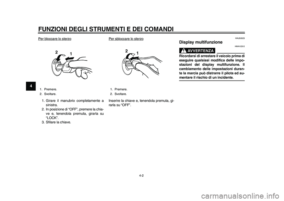 YAMAHA EC-03 2011 Manuale duso (in Italian) FUNZIONI DEGLI STRUMENTI E DEI COMANDI
4-2
1
2
34
5
6
7
8
9
Per bloccare lo sterzo1. Girare il manubrio completamente a
sinistra.
2. In posizione di “OFF”, premere la chia-
ve e, tenendola premuta YAMAHA EC-03 2011 Manuale duso (in Italian) FUNZIONI DEGLI STRUMENTI E DEI COMANDI
4-2
1
2
34
5
6
7
8
9
Per bloccare lo sterzo1. Girare il manubrio completamente a
sinistra.
2. In posizione di “OFF”, premere la chia-
ve e, tenendola premuta