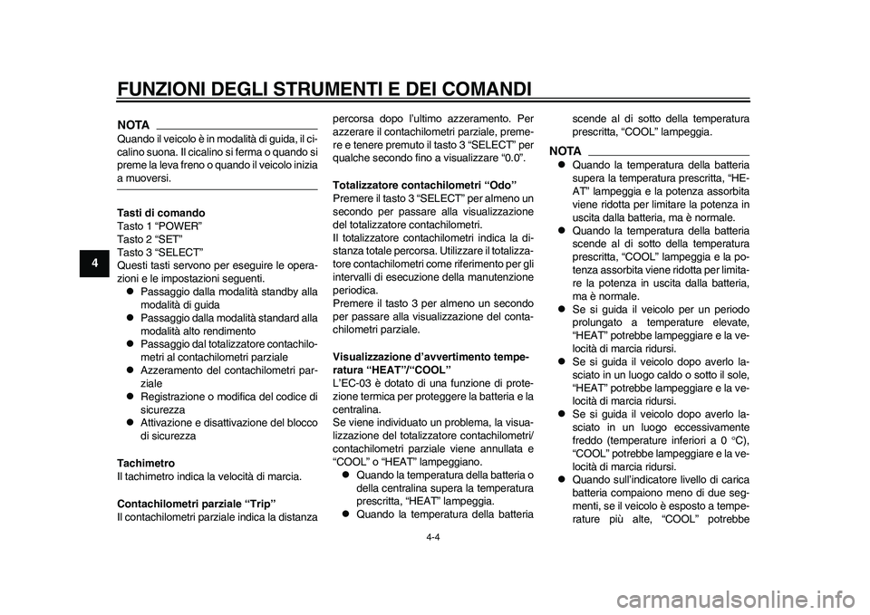 YAMAHA EC-03 2011 Manuale duso (in Italian) FUNZIONI DEGLI STRUMENTI E DEI COMANDI
4-4
1
2
34
5
6
7
8
9
NOTAQuando il veicolo è in modalità di guida, il ci-
calino suona. Il cicalino si ferma o quando si
preme la leva freno o quando il veicol YAMAHA EC-03 2011 Manuale duso (in Italian) FUNZIONI DEGLI STRUMENTI E DEI COMANDI
4-4
1
2
34
5
6
7
8
9
NOTAQuando il veicolo è in modalità di guida, il ci-
calino suona. Il cicalino si ferma o quando si
preme la leva freno o quando il veicol