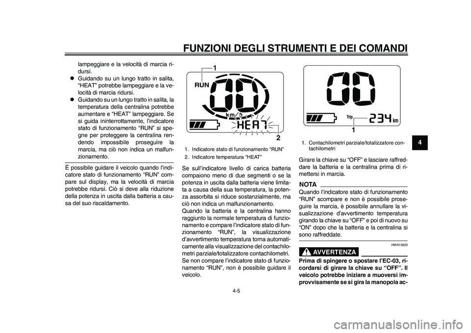 YAMAHA EC-03 2011 Manuale duso (in Italian) FUNZIONI DEGLI STRUMENTI E DEI COMANDI
4-5
2
345
6
7
8
9
lampeggiare e la velocità di marcia ri-
dursi.
Guidando su un lungo tratto in salita,
“HEAT” potrebbe lampeggiare e la ve-
locità di YAMAHA EC-03 2011 Manuale duso (in Italian) FUNZIONI DEGLI STRUMENTI E DEI COMANDI
4-5
2
345
6
7
8
9
lampeggiare e la velocità di marcia ri-
dursi.
Guidando su un lungo tratto in salita,
“HEAT” potrebbe lampeggiare e la ve-
locità di