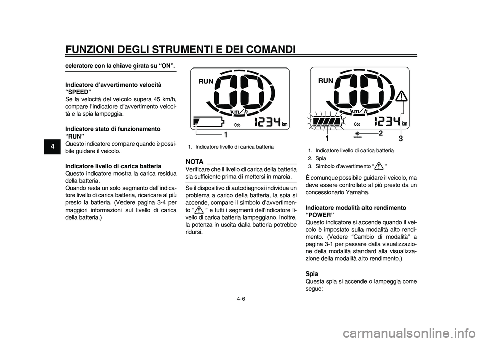 YAMAHA EC-03 2011 Manuale duso (in Italian) FUNZIONI DEGLI STRUMENTI E DEI COMANDI
4-6
1
2
34
5
6
7
8
9
celeratore con la chiave girata su “ON”.
Indicatore d’avvertimento velocità
“SPEED”
Se la velocità del veicolo supera 45 km/h,
YAMAHA EC-03 2011 Manuale duso (in Italian) FUNZIONI DEGLI STRUMENTI E DEI COMANDI
4-6
1
2
34
5
6
7
8
9
celeratore con la chiave girata su “ON”.
Indicatore d’avvertimento velocità
“SPEED”
Se la velocità del veicolo supera 45 km/h,