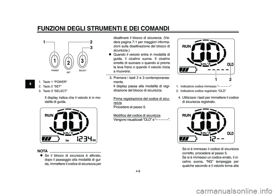 YAMAHA EC-03 2011 Manuale duso (in Italian) FUNZIONI DEGLI STRUMENTI E DEI COMANDI
4-8
1
2
34
5
6
7
8
9
Il display indica che il veicolo è in mo-
dalità di guida.
NOTA
Se il blocco di sicurezza è attivato,
dopo il passaggio alla modalità YAMAHA EC-03 2011 Manuale duso (in Italian) FUNZIONI DEGLI STRUMENTI E DEI COMANDI
4-8
1
2
34
5
6
7
8
9
Il display indica che il veicolo è in mo-
dalità di guida.
NOTA
Se il blocco di sicurezza è attivato,
dopo il passaggio alla modalità