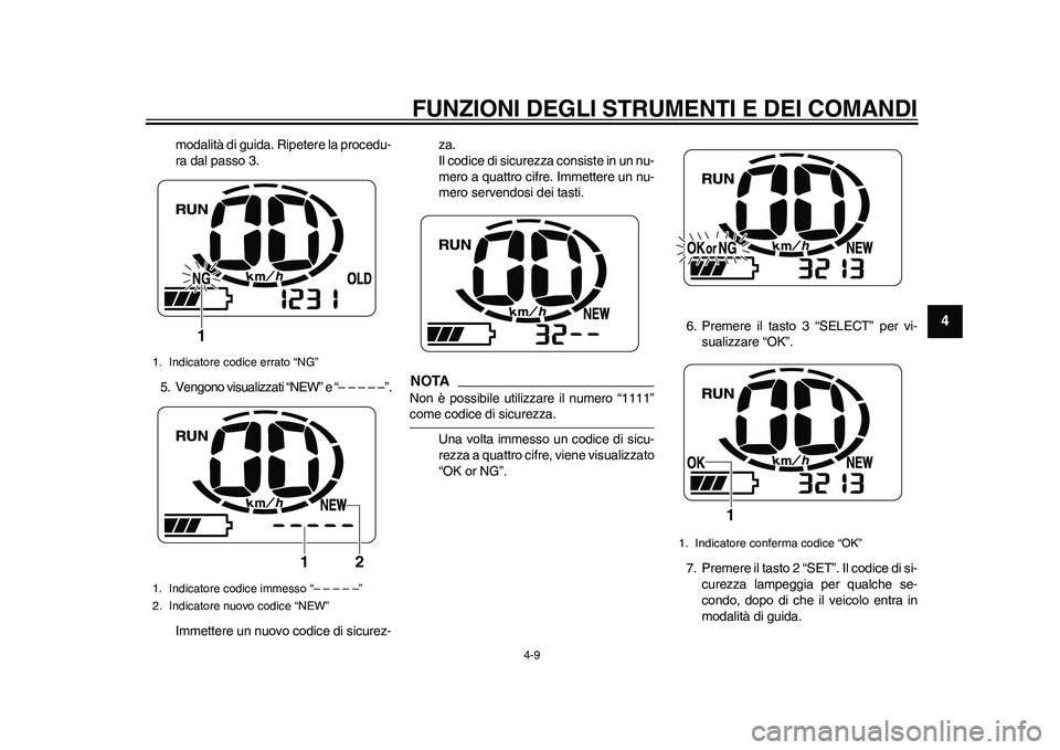 YAMAHA EC-03 2011 Manuale duso (in Italian) FUNZIONI DEGLI STRUMENTI E DEI COMANDI
4-9
2
345
6
7
8
9
modalità di guida. Ripetere la procedu-
ra dal passo 3.
5. Vengono visualizzati “NEW” e “– – – – –”.
Immettere un nuovo codi YAMAHA EC-03 2011 Manuale duso (in Italian) FUNZIONI DEGLI STRUMENTI E DEI COMANDI
4-9
2
345
6
7
8
9
modalità di guida. Ripetere la procedu-
ra dal passo 3.
5. Vengono visualizzati “NEW” e “– – – – –”.
Immettere un nuovo codi