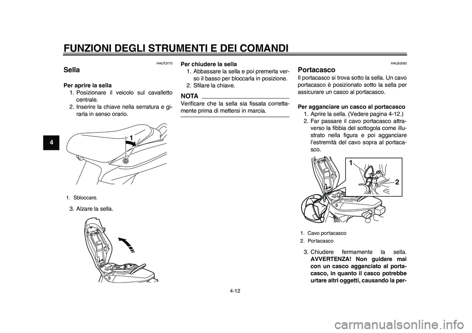 YAMAHA EC-03 2011 Manuale duso (in Italian) FUNZIONI DEGLI STRUMENTI E DEI COMANDI
4-12
1
2
34
5
6
7
8
9
HAUT3170
Sella Per aprire la sella
1. Posizionare il veicolo sul cavalletto
centrale.
2. Inserire la chiave nella serratura e gi-
rarla in YAMAHA EC-03 2011 Manuale duso (in Italian) FUNZIONI DEGLI STRUMENTI E DEI COMANDI
4-12
1
2
34
5
6
7
8
9
HAUT3170
Sella Per aprire la sella
1. Posizionare il veicolo sul cavalletto
centrale.
2. Inserire la chiave nella serratura e gi-
rarla in